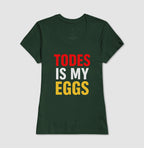 Todes is my eggs