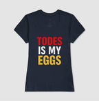 Todes is my eggs
