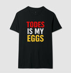 Todes is my eggs