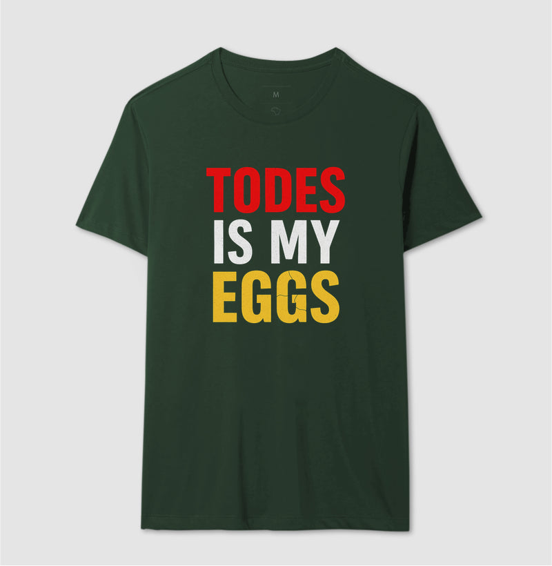 Todes is my eggs