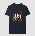 Todes is my eggs