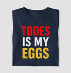 Todes is my eggs